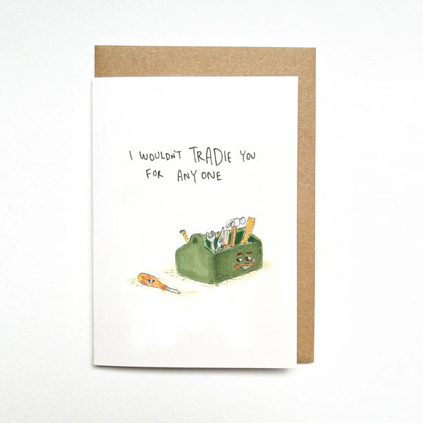 I Wouldn't Tradie You For Anyone | Greeting Card by Well Drawn. Australian Art Prints and Homewares. Green Door Decor. www.greendoordecor.com.au