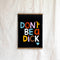 Don't Be A Dick Art Tea Towel by Castle and Things. Australian Art Prints and Homewares. Green Door Decor. www.greendoordecor.com.au
