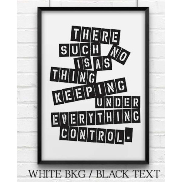 There's No Such Thing As Keeping Everything Under Control, by Black & Type. Australian Art Prints. Green Door Decor.  www.greendoordecor.com.au