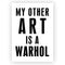 'My Other Art is a Warhol' Print