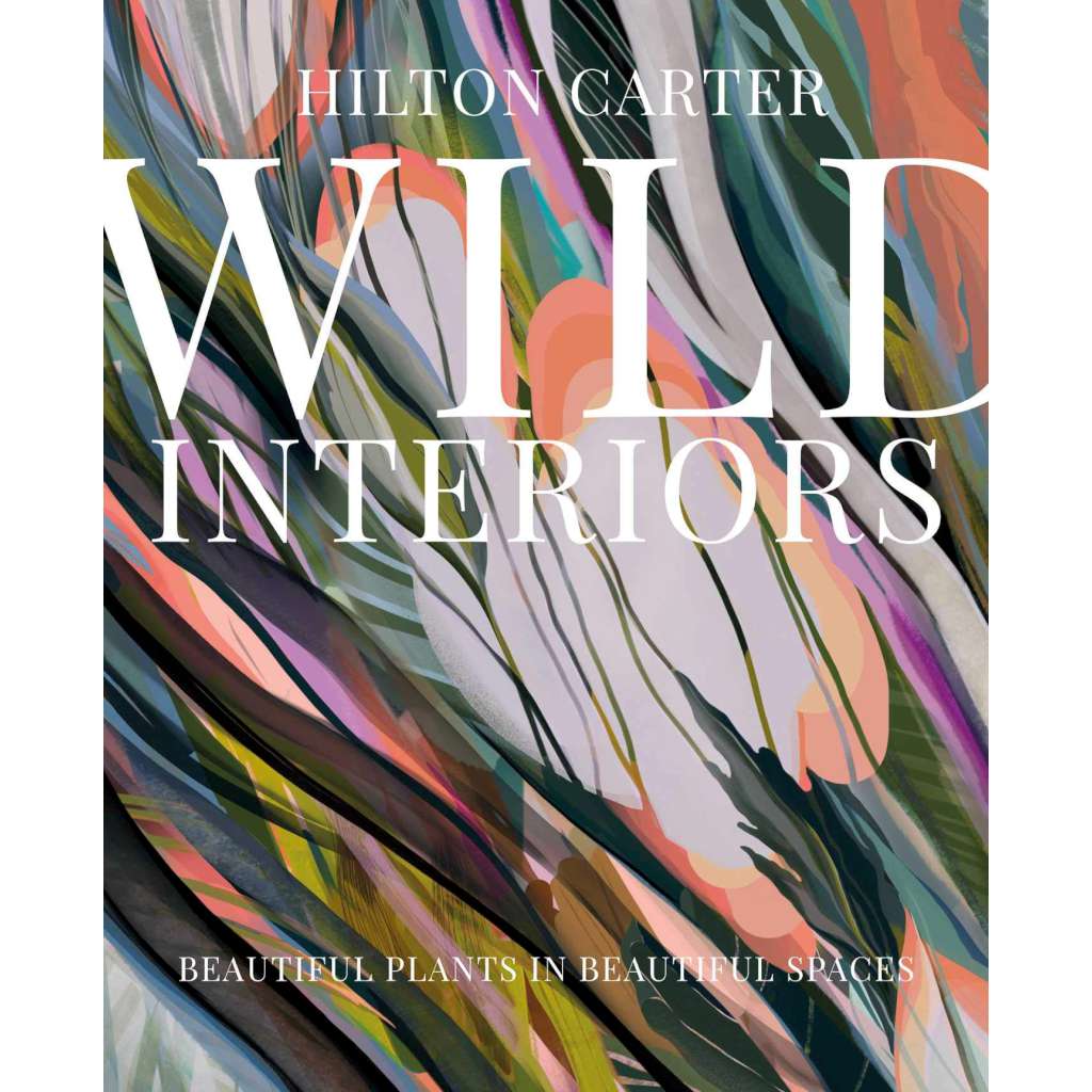 Wild Interiors: Beautiful Plants in Beautiful Spaces by Hilton Carter. Australian Art Prints and Homewares. Green Door Decor. www.greendoordecor.com.au